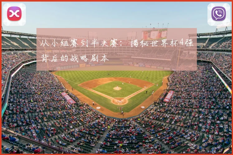从小组赛到半决赛：揭秘世界杯4强背后的战略剧本
