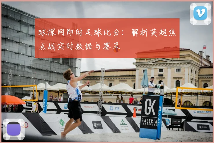 球探网即时足球比分：解析英超焦点战实时数据与赛果